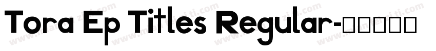 Tora Ep Titles Regular字体转换